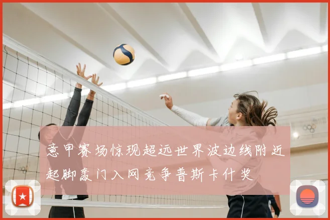 意甲赛场惊现超远世界波边线附近起脚轰门入网竞争普斯卡什奖