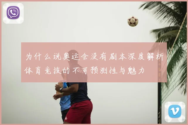 为什么说奥运会没有剧本深度解析体育竞技的不可预测性与魅力